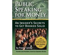 Public Speaking For Money: Insider's secrets to working with agents and bureaus . . . and getting booked solid