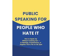 Public Speaking for People Who Hate It: A Fun Guide to Mastering Public Speaking, Presentations, and Meetings (Even If You’d Rather Be Hiding Under It) (The Introvert's Guide to Everything)