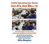 Public Speaking For Teens: Get A's, Not Zzzzzz's!: Being prepared, polished, and powerful...at any age!
