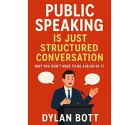 Public Speaking Is Just Structured Conversation: Why You Don’t Have To Be Afraid Of It