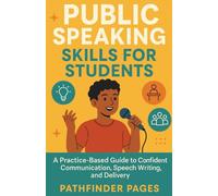 Public Speaking Skills for Students: A Practice-Based Guide to Confident Communication, Speech Writing, and Delivery