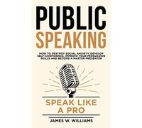 Public Speaking: Speak Like a Pro - How to Destroy Social Anxiety, Develop Self-Confidence, Improve Your Persuasion Skills, and Become a Master Presenter: 6 (Communication Skills Training)