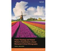 Public Theology and Violent Rhetoric Examined in a Queer Womanist Critical Ethnography (T&T Clark Studies in Social Ethics, Ethnography and Theologies)
