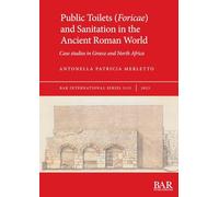 Public Toilets (Foricae) and Sanitation in the Ancient Roman World: Case studies in Greece and North Africa: 3131 (British Archaeological Reports International Series)