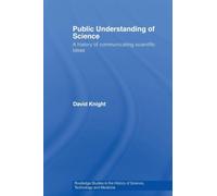 Public Understanding of Science: A History of Communicating Scientific Ideas (Routledge Studies in the History of Science, Technology and Medicine)