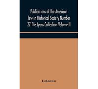 Publications of the American Jewish Historical Society Number 27 The Lyons Collection Volume II