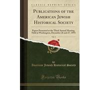 Publications of the American Jewish Historical Society, Vol. 4: Papers Presented at the Third Annual Meeting, Held at Washington, December 26 and 27, 1894 (Classic Reprint)
