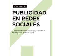 Publicidad en Redes Sociales: Cómo vender con Facebook Ads, Google Ads y Estrategias de Marketing Digital: Guía práctica de marketing digital para ... atraer clientes y convertir en ventas