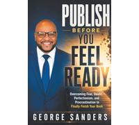 Publish Before You Feel Ready: Overcoming Fear, Doubt, Perfectionism, and Procrastination to Finally Finish Your Book