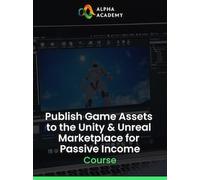 Publish Game Assets to the Unity & Unreal Marketplace for Passive Income - Alpha Academy Key - GLOBAL