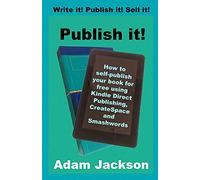 Publish it!: How to self-publish your book for free using Kindle Direct Publishing (KDP), CreateSpace and Smashwords: Volume 2 (Write it! Publish it! Sell it!)