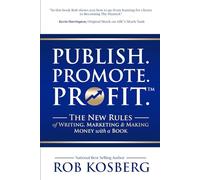 Publish. Promote. Profit.: The New Rules of Writing, Marketing & Making Money with a Book