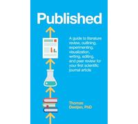 Published: a guide to literature review, outlining, experimenting, visualization, writing, editing, and peer review for your first scientific journal article