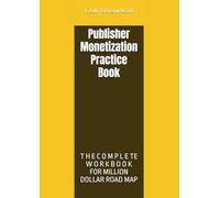 Publisher Monetization Practice Book: Come with web toolkit (Build your million dollar business with programmatic advertising)