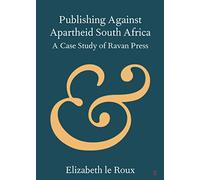 Publishing Against Apartheid South Africa: A Case Study of Ravan Press (Elements in Publishing and Book Culture)