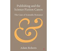 Publishing and the Science Fiction Canon: The Case of Scientific Romance (Elements in Publishing and Book Culture)