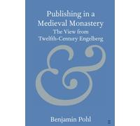 Publishing in a Medieval Monastery: The View from Twelfth-Century Engelberg (Elements in Publishing and Book Culture)