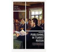 Publishing in Tsarist Russia: A History of Print Media from Enlightenment to Revolution (Library of Modern Russia)