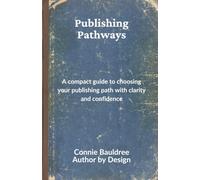 Publishing Pathways: A compact guide to choosing your publishing path with clarity and confidence