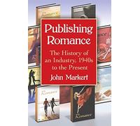 Publishing Romance: The History of an Industry, 1940s to the Present