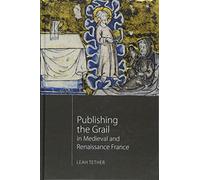 Publishing the Grail in Medieval and Renaissance France: 85 (Arthurian Studies)