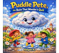 Puddle Pete, the Rain That Wouldn’t Quit: A Premium Whimsical Children’s Picture Book About Emotions, Balance, and Finding Your Purpose (Keiyah A. - Kids)
