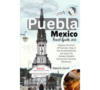 Puebla Mexico Travel Guide 2026: Explore the City’s Attractions, Stay at Top Accommodations, and Savor Its Culinary Delights During Your Vacation Adventure.