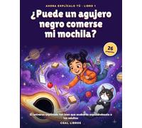 ¿Puede un agujero negro comerse mi mochila?: El universo explicado tan bien que acabarás explicándoselo a los adultos
