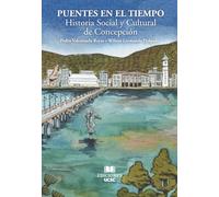 Puentes en el tiempo: Historia Social y Cultural de Concepción