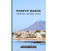 PUERTO BANÚS TRAVEL GUIDE 2024: Embracing the Luxurious Spirit of Spain’s Most Exclusive Destination (DREAM DESTINATIONS)