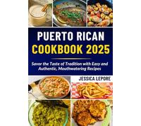 Puerto Rican Cookbook 2025: Savor the Taste of Tradition with Easy and Authentic, Mouthwatering Recipes