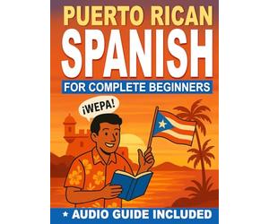 Puerto Rican Spanish for Complete Beginners: Speak with Locals Using Slang | Master Daily Conversations, Real Puerto Rican Expressions & Travel Vocabulary - Includes Guided Audio Pronunciation