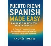 Puerto Rican Spanish Made Easy: Language Basics for Adult Learners: A Fun and Practical Course Designed For Adult Who Want to Sound Local, not Textbook