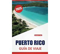 PUERTO RICO GUÍA DE VIAJE 2025: Principales atracciones, playas, aventuras al aire libre, cosas que hacer, experiencias culturales y consejos de expertos para una escapada al Caribe
