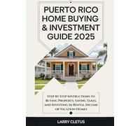 Puerto Rico Home Buying & Investment Guide 2025: Step by Step Instructions to Buying Property, Saving Taxes, and Investing in Rental Income or Vacation Homes (Global Property Buying Guide Series)