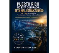 Puerto Rico No Está Quebrado… Está Mal Estructurado: EAC + SES: Un Plan para la Transformación Nacional de Puerto Rico