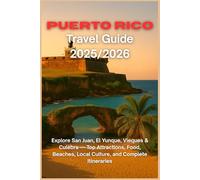Puerto Rico Travel Guide 2025/2026: Explore San Juan, El Yunque, Vieques & Culebra - Top Attractions, Food, Beaches, Local Culture, and Complete Itineraries