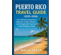 Puerto Rico Travel Guide (2025-2026): Your Ultimate Companion to Adventure, Culture, Beaches, and Unforgettable Experiences in the Caribbean’s Jewel