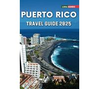 Puerto Rico Travel Guide 2025: The Ultimate Traveler's Handbook for Unforgettable Adventures, Top Attractions, and Local Secrets