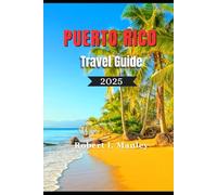 PUERTO RICO TRAVEL GUIDE 2025: Your definitive local guide to Must-See Sights, Hidden Gems & Unforgettable Experiences for Every Kind of Traveler in Puerto Rico