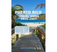 Puerto Rico Travel Guide 2026-2027: Explore the Magic of Puerto Rico’s Holiday Season, Sun-Kissed Beaches, and Local Traditions.