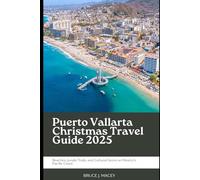 PUERTO VALLARTA CHRISTMAS TRAVEL GUIDE 2025: BEACHES, JUNGLE TRAILS, AND CULTURAL GEMS ON MEXICO’S PACIFIC COAST (Journey Chronicles 2025)