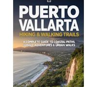 Puerto Vallarta Hiking & Walking Trails: "Hiking and Walking Guide to Beaches, Waterfalls, Mountains, and Cultural Sites - Maps, GPS Coordinates, and Safety Tips Included" (Mexican Travel)