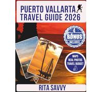 PUERTO VALLARTA Travel Guide 2026: Experience Mexico’s Top Destinations, Best Beaches, Local Culture, Authentic Cuisine, and Unique Outdoor Escapes (Savvy Destinations Unveiled)