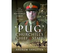 Pug Churchill's Chief of Staff: The Life of General Hastings Ismay KG GCB CH DSO PS, 1887 1965