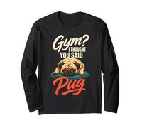 Pug Gym? I Thought You Said Pug Long Sleeve T-Shirt