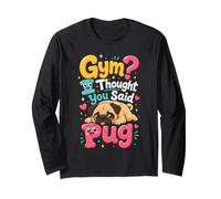 Pug Gym? I Thought You Said Pug Long Sleeve T-Shirt