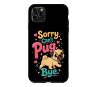 Pug Lover Sorry. Can't. Pug. Bye. Case for iPhone 11 Pro Max