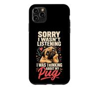 Pug Lover Sorry I Wasn't Listening Thinking of My Pug Case for iPhone 11 Pro Max