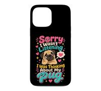 Pug Lover Sorry I Wasn't Listening Thinking of My Pug Case for iPhone 13 Pro Max